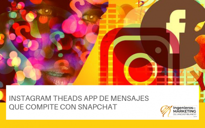 INSTAGRAM THEADS APP DE MENSAJES QUE COMPITE CON SNAPCHAT