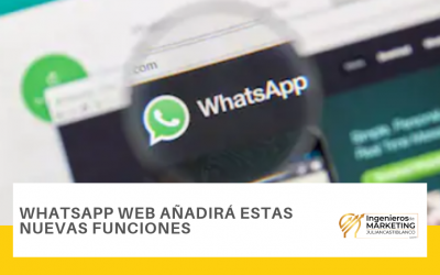 WHATSAPP WEB AÑADIRÁ ESTAS NUEVAS FUNCIONES