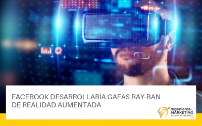 FACEBOOK DESARROLLARÍA GAFAS RAY-BAN DE REALIDAD AUMENTADA
