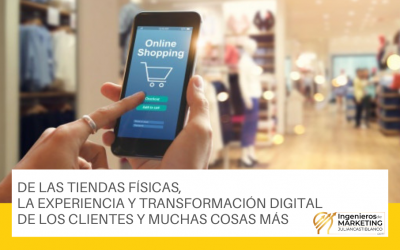DE LAS TIENDAS FÍSICAS, LA EXPERIENCIA Y TRANSFORMACIÓN DIGITAL DE LOS CLIENTES Y MUCHAS COSAS MÁS