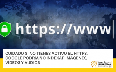 CUIDADO SI NO TIENES ACTIVO EL HTTPS, GOOGLE PODRÍA NO INDEXAR IMÁGENES, VÍDEOS Y AUDIOS