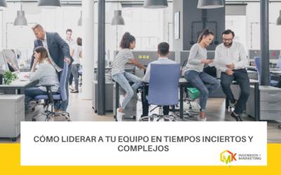 Cómo liderar a tu equipo en tiempos inciertos y complejos