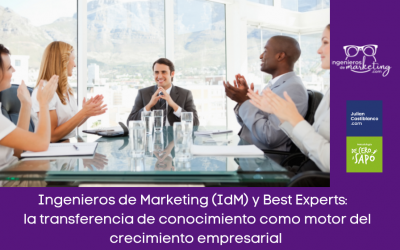 Ingenieros de Marketing (IdM) y Best Experts:   la transferencia de conocimiento como motor del crecimiento empresarial