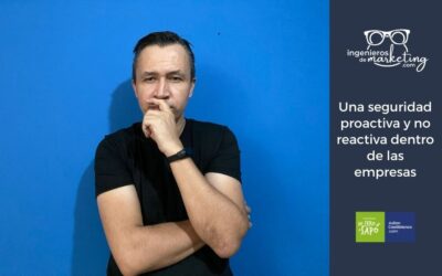 Una seguridad proactiva y no reactiva dentro de las empresas
